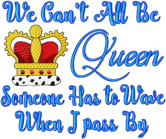 Queen Embroidery design - We can't all be Queen - Someone has to wave - comes in 3 sizes